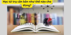 Học tứ trụ căn bản như thế nào cho đúng?